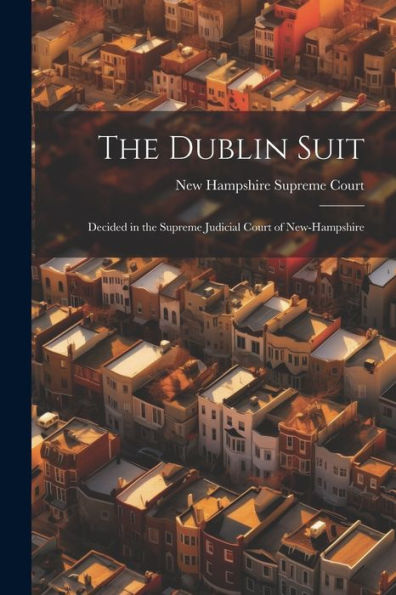 The Dublin Suit: Decided In The Supreme Judicial Court Of New-Hampshire
