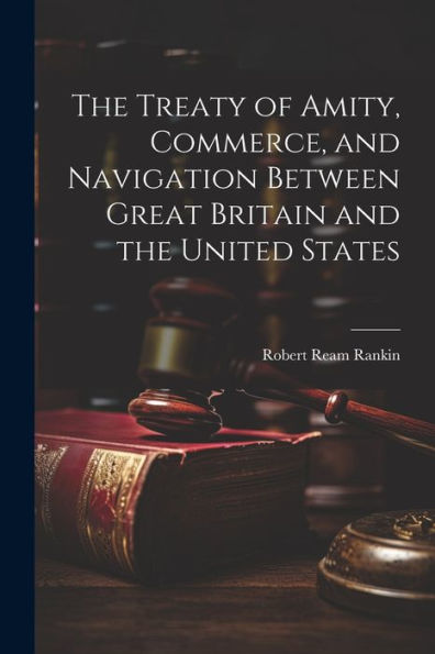 The Treaty Of Amity, Commerce, And Navigation Between Great Britain And The United States