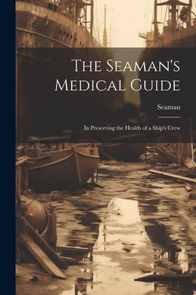 The Seaman's Medical Guide: In Preserving The Health Of A Ship's Crew