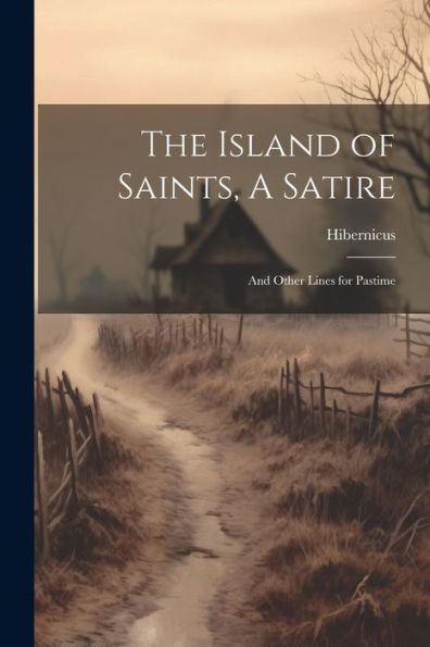 The Island Of Saints, A Satire; And Other Lines For Pastime