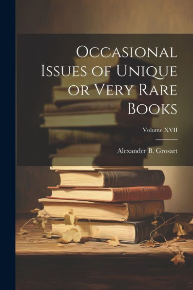 Occasional Issues Of Unique Or Very Rare Books; Volume Xvii