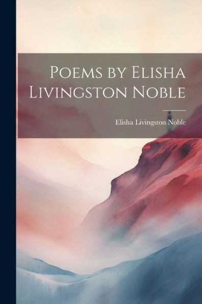 Poems By Elisha Livingston Noble