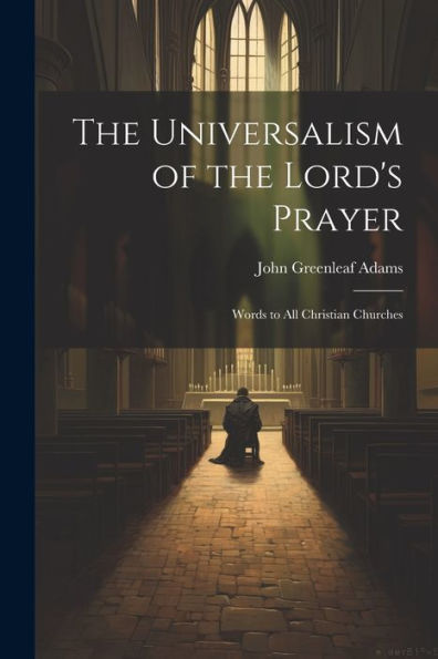 The Universalism Of The Lord's Prayer: Words To All Christian Churches