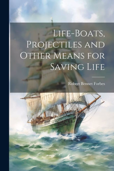 Life-Boats, Projectiles And Other Means For Saving Life