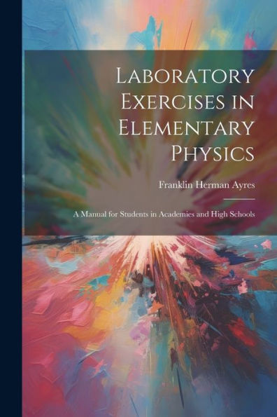 Laboratory Exercises In Elementary Physics: A Manual For Students In Academies And High Schools