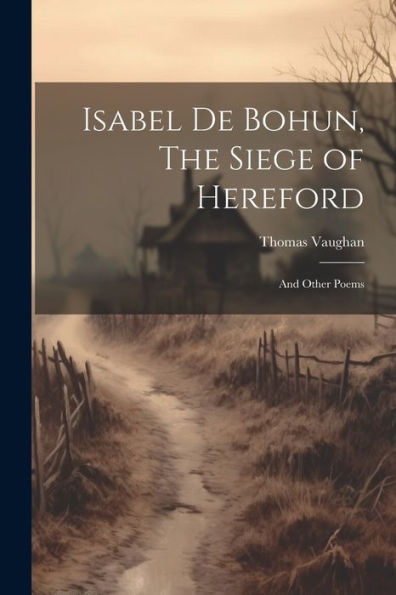 Isabel De Bohun, The Siege Of Hereford: And Other Poems