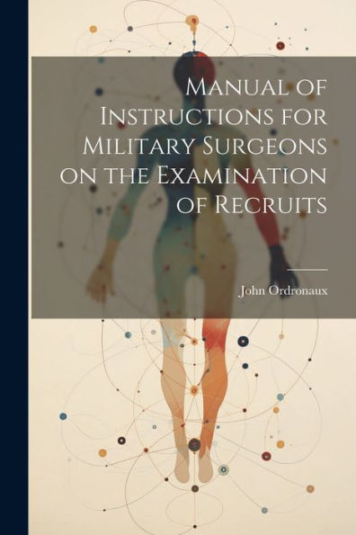Manual Of Instructions For Military Surgeons On The Examination Of Recruits