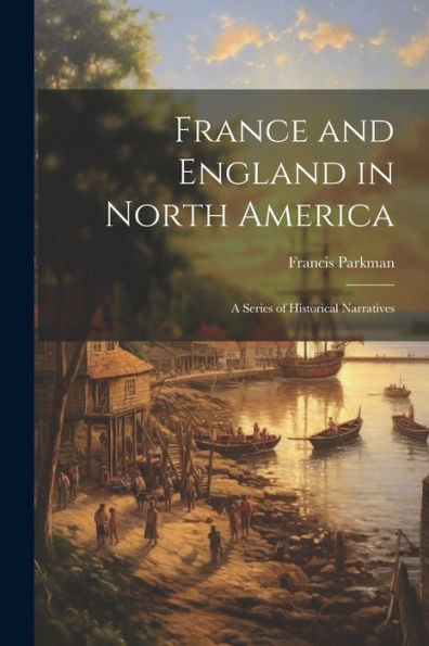 France And England In North America: A Series Of Historical Narratives
