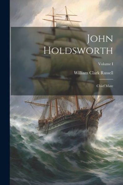John Holdsworth: Chief Mate; Volume I