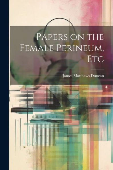 Papers On The Female Perineum, Etc