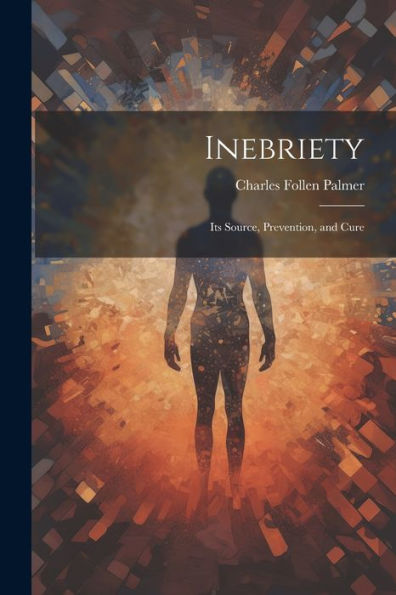 Inebriety: Its Source, Prevention, And Cure