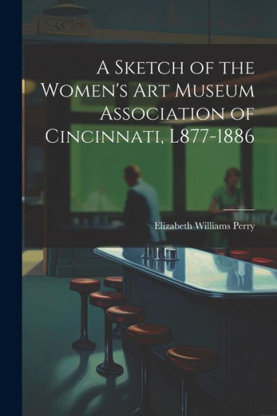 A Sketch Of The Women's Art Museum Association Of Cincinnati, L877-1886