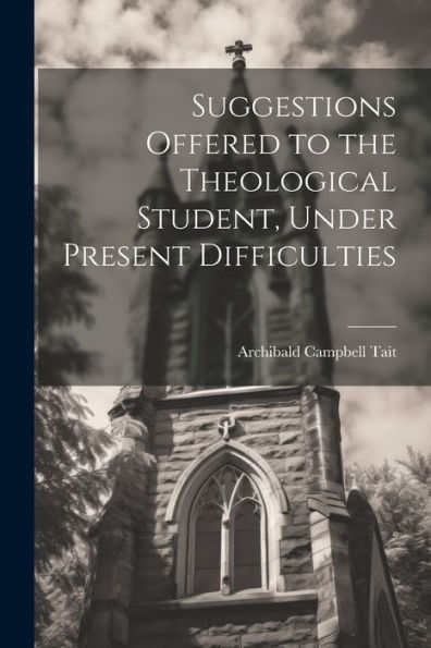 Suggestions Offered To The Theological Student, Under Present Difficulties