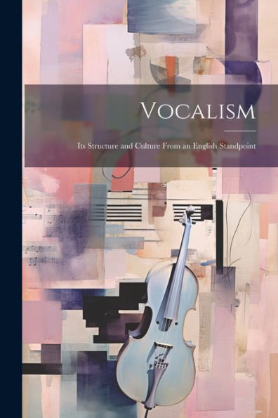 Vocalism: Its Structure And Culture From An English Standpoint
