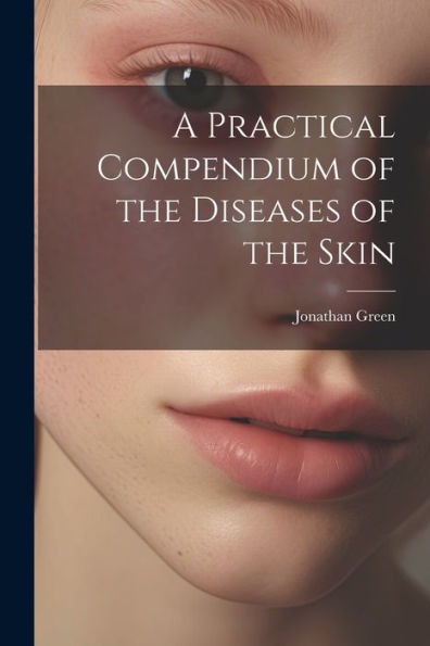 A Practical Compendium Of The Diseases Of The Skin