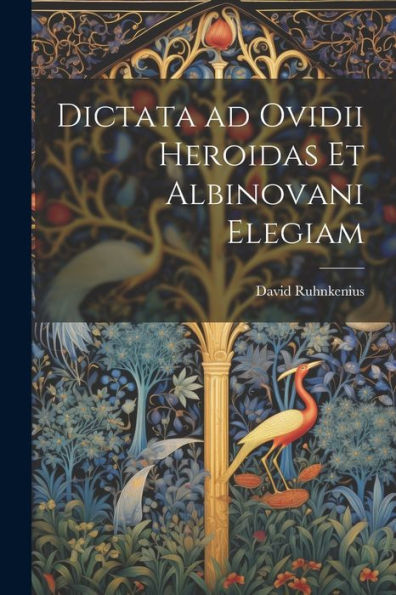 Dictata Ad Ovidii Heroidas Et Albinovani Elegiam (Latin Edition)