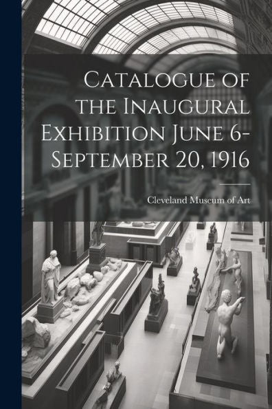 Catalogue Of The Inaugural Exhibition June 6-September 20, 1916