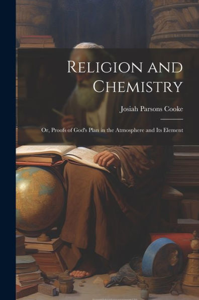 Religion And Chemistry; Or, Proofs Of God's Plan In The Atmosphere And Its Element