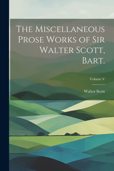 The Miscellaneous Prose Works Of Sir Walter Scott, Bart.; Volume V