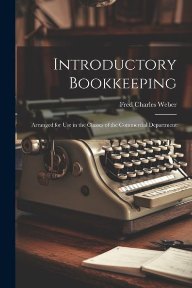 Introductory Bookkeeping: Arranged For Use In The Classes Of The Commercial Department