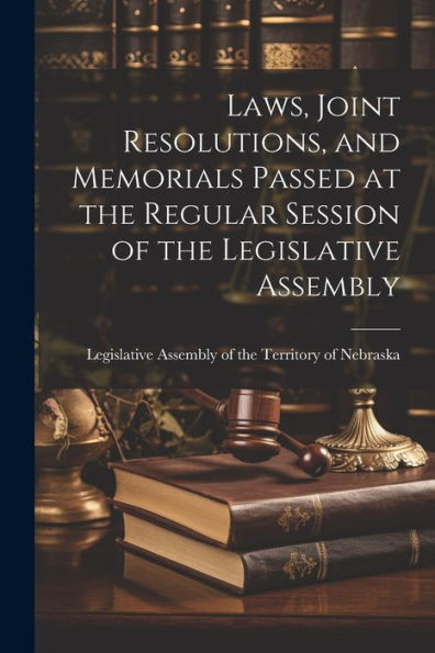 Laws, Joint Resolutions, And Memorials Passed At The Regular Session Of The Legislative Assembly