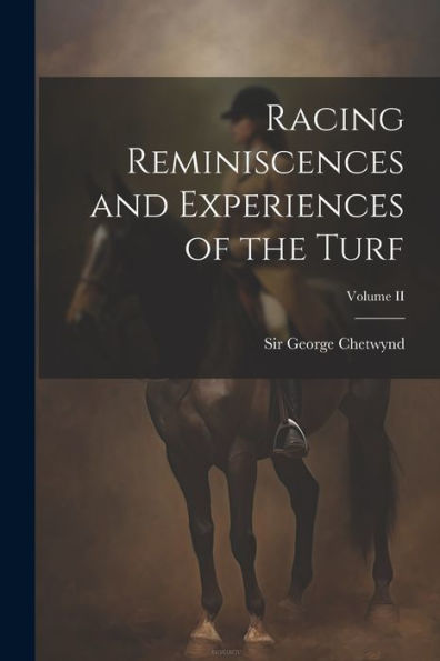Racing Reminiscences And Experiences Of The Turf; Volume Ii