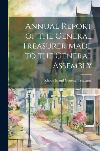 Annual Report Of The General Treasurer Made To The General Assembly