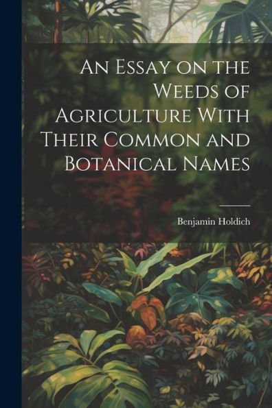 An Essay On The Weeds Of Agriculture With Their Common And Botanical Names