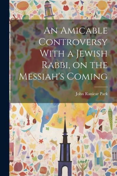 An Amicable Controversy With A Jewish Rabbi, On The Messiah's Coming
