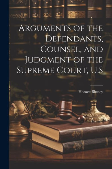 Arguments Of The Defendants, Counsel, And Judgment Of The Supreme Court, U.S