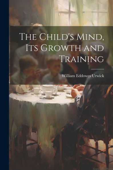 The Child's Mind, Its Growth And Training