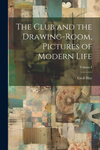The Club And The Drawing-Room, Pictures Of Modern Life; Volume I