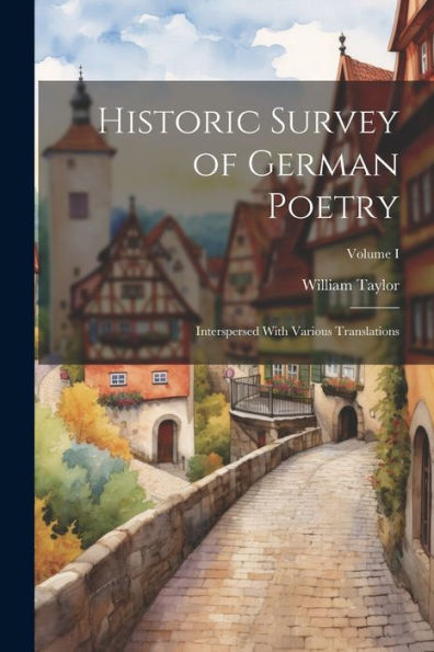 Historic Survey Of German Poetry: Interspersed With Various Translations; Volume I