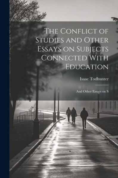 The Conflict Of Studies And Other Essays On Subjects Connected With Education: And Other Essays On S