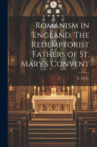 Romanism In England. The Redemptorist Fathers Of St. Mary's Convent
