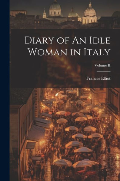 Diary Of An Idle Woman In Italy; Volume Ii