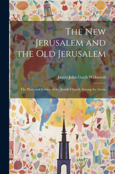 The New Jerusalem And The Old Jerusalem: The Place And Service Of The Jewish Church Among The Aeons