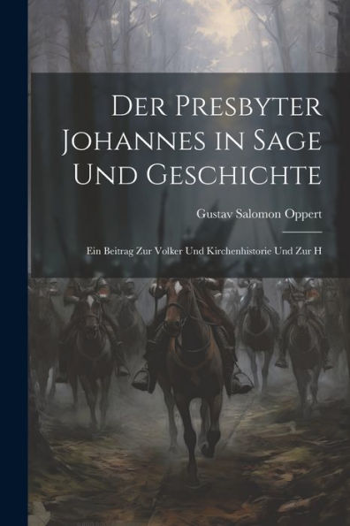 Der Presbyter Johannes In Sage Und Geschichte: Ein Beitrag Zur Volker Und Kirchenhistorie Und Zur H
