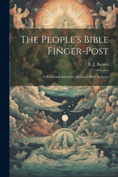 The People's Bible Finger-Post: A Novel And Attractive Guide To Bible Subjects