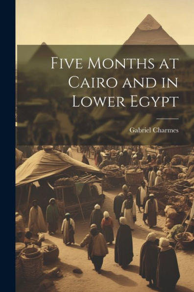 Five Months At Cairo And In Lower Egypt
