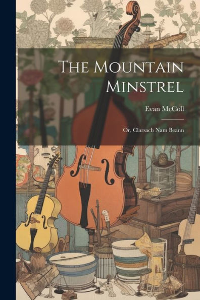 The Mountain Minstrel: Or, Clarsach Nam Beann