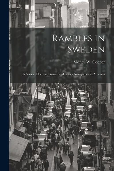 Rambles In Sweden: A Series Of Letters From Sweden To A Newspaper In America