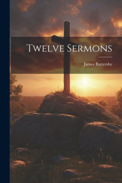 Twelve Sermons - 9781022101258