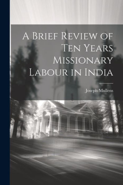 A Brief Review Of Ten Years Missionary Labour In India