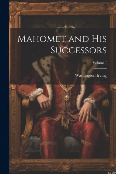 Mahomet And His Successors; Volume I