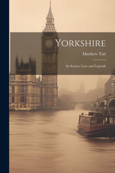 Yorkshire: Its Scenes, Lore And Legends