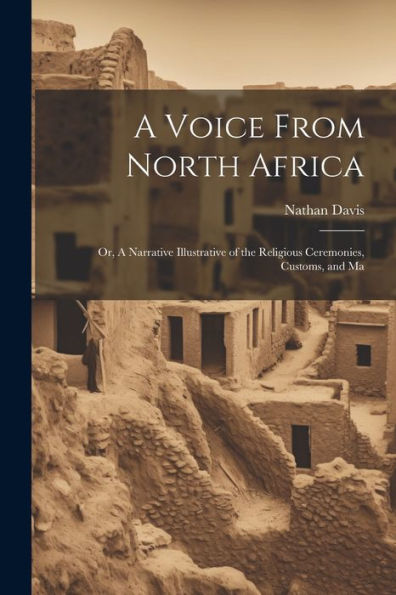A Voice From North Africa; Or, A Narrative Illustrative Of The Religious Ceremonies, Customs, And Ma
