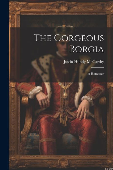 The Gorgeous Borgia: A Romance
