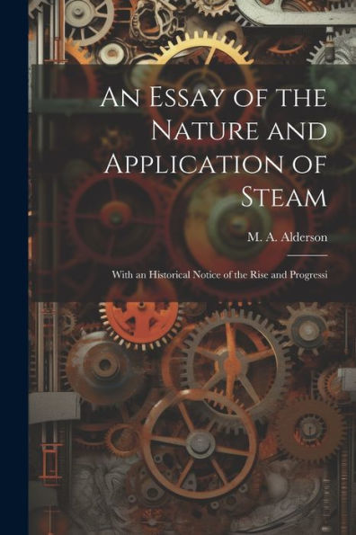 An Essay Of The Nature And Application Of Steam: With An Historical Notice Of The Rise And Progressi