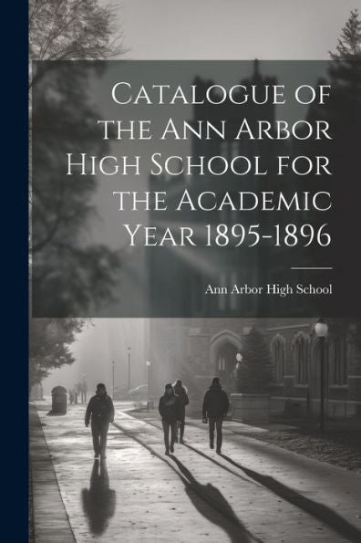 Catalogue Of The Ann Arbor High School For The Academic Year 1895-1896